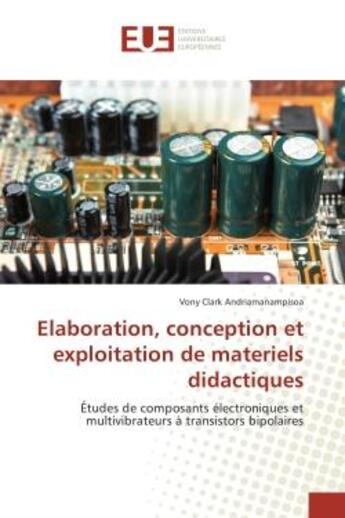 Couverture du livre « Elaboration, conception et exploitation de materiels didactiques : Etudes de composants electroniques et multivibrateurs A transistors bipolaires » de Vony Andriamanampisoa aux éditions Editions Universitaires Europeennes