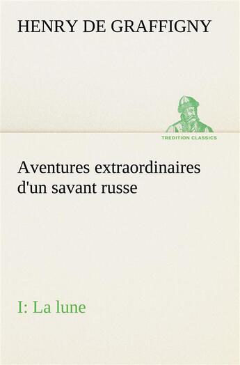 Couverture du livre « Aventures extraordinaires d'un savant russe; i. la lune » de Graffigny H D (. aux éditions Tredition