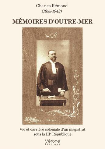 Couverture du livre « Mémoires d'Outre-Mer : vie et carrière coloniale d'un magistrat sous la IIIe République » de Charles Remond aux éditions Verone