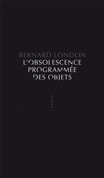 Couverture du livre « L'obsolescence programmée des objets » de Bernard London aux éditions Allia