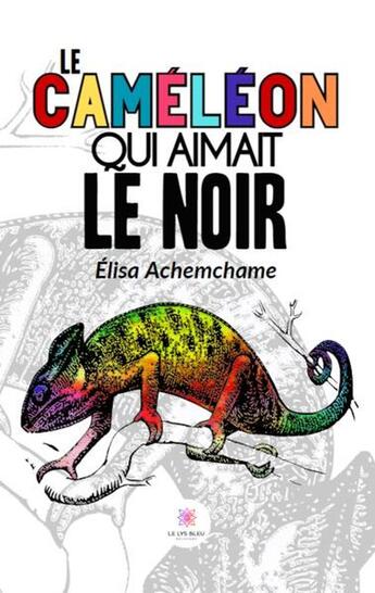 Couverture du livre « Le caméléon qui aimait le noir » de Elisa Achemchame aux éditions Le Lys Bleu