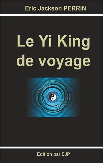 Couverture du livre « Le yi king de voyage » de Eric Jackson Perrin aux éditions Ejp