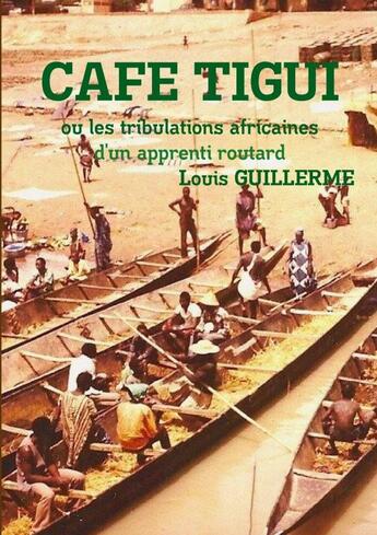 Couverture du livre « Cafe-tigui ou les tribulations africaines d'un apprenti routard » de Guillerme Louis aux éditions Lulu