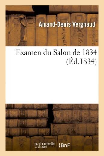 Couverture du livre « Examen du salon de 1834 » de Vergnaud Amand-Denis aux éditions Hachette Bnf