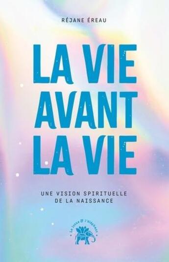 Couverture du livre « La vie avant la vie : une vision spirituelle de la naissance » de Rejane Ereau aux éditions Le Lotus Et L'elephant