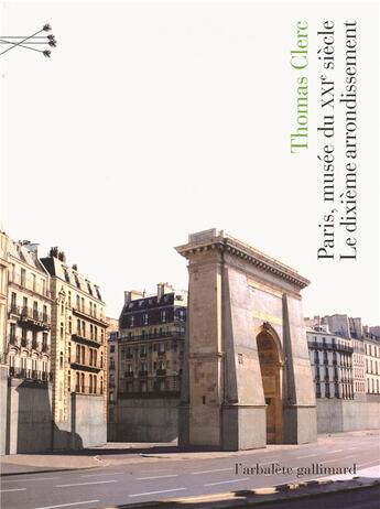 Couverture du livre « Paris, musée du XXI siècle ; le X arrondissement » de Thomas Clerc aux éditions Gallimard