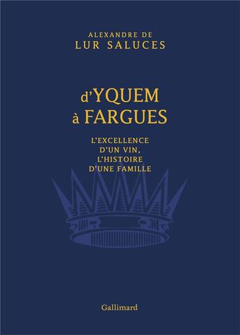 Couverture du livre « D'Yquem à Fargues ; l'excellence d'un vin, l'histoire d'une famille » de Alexandre De Lur Saluces aux éditions Gallimard