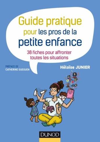 Couverture du livre « Guide pratique pour les pros de la petite enfance - 38 fiches pour affronter toutes les situations » de Héloïse Junier aux éditions Dunod