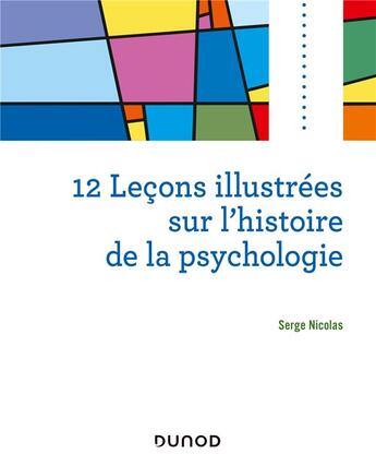 Couverture du livre « 12 leçons illustrées sur l'histoire de la psychologie » de Serge Nicolas aux éditions Dunod