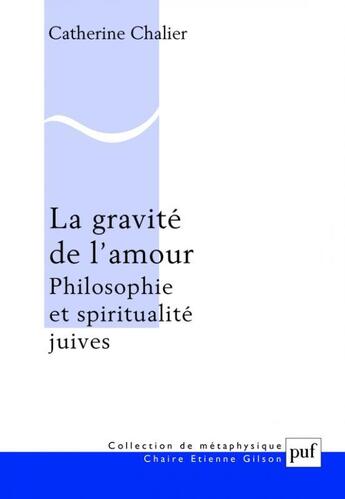 Couverture du livre « La gravité de l'amour ; philosophie et spiritualités juives » de Catherine Chalier aux éditions Puf