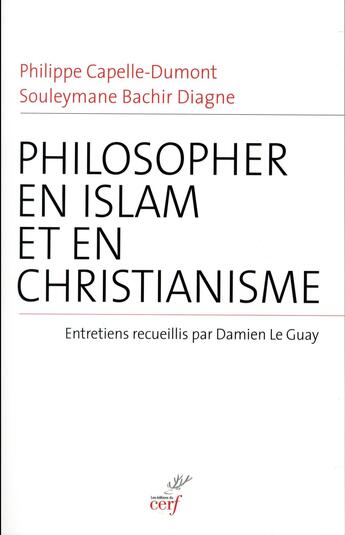 Couverture du livre « Philosopher en islam et en christianisme » de Souleymane Bachir Diagne et Damien Le Guay et Philippe Capelle-Dumont aux éditions Cerf