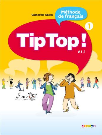 Couverture du livre « TIP TOP : tip top ! méthode de français ; niveau A1.1 ; livre de l'élève » de Catherine Adam aux éditions Didier
