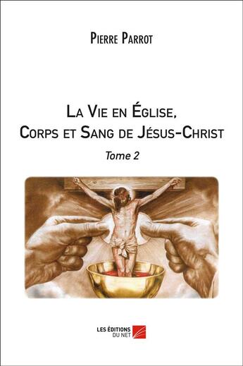 Couverture du livre « La vie en Eglise, corps et sang de Jésus-Christ Tome 2 » de Pierre Parrot aux éditions Editions Du Net