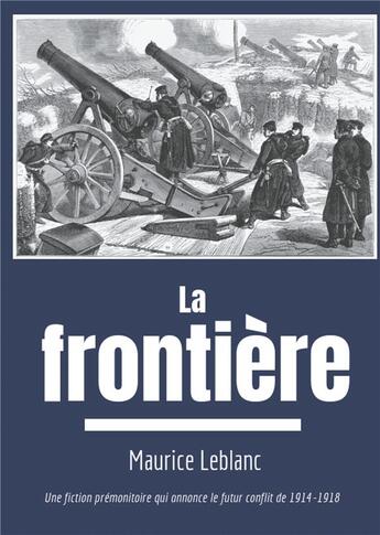 Couverture du livre « La frontière ; une fiction prémonitoire sur le futur conflit de 1914-1918 » de Maurice Leblanc aux éditions Books On Demand