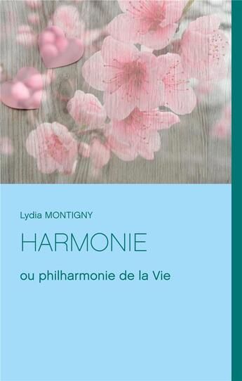 Couverture du livre « Harmonie ; ou philharmonie de la vie » de Lydia Montigny aux éditions Books On Demand