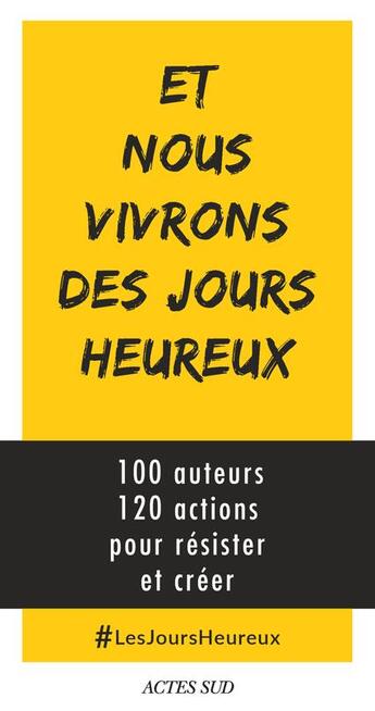 Couverture du livre « Et nous vivrons des jours heureux ; 100 auteurs, 120 actions immédiates pour résister et créer » de  aux éditions Actes Sud