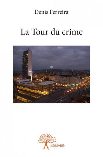 Couverture du livre « La tour du crime » de Denis Ferreira aux éditions Edilivre