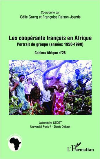 Couverture du livre « Cahiers Afrique t.28 ; les coopérants français en Afrique ; portrait de groupe années, 1950-1990 » de Francoise Raison-Jourde et Odile Goerg aux éditions L'harmattan