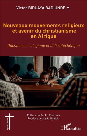 Couverture du livre « Nouveaux mouvements religieux et avenir du christianisme en Afrique ; question sociologique et défi catéchétique » de Biduaya Badiunde M. aux éditions L'harmattan