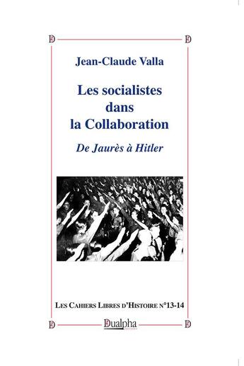 Couverture du livre « Les socialistes dans la collaboration ; de Jaurès à Hitler » de Jean-Claude Valla aux éditions Dualpha