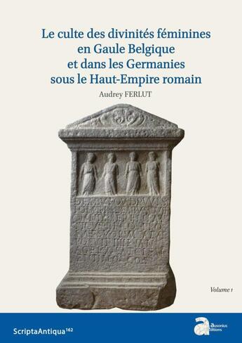 Couverture du livre « Le culte des divinités féminines en Gaule Belgique et dans les Germanies sous le Haut-Empire romain » de Audrey Ferlut aux éditions Ausonius