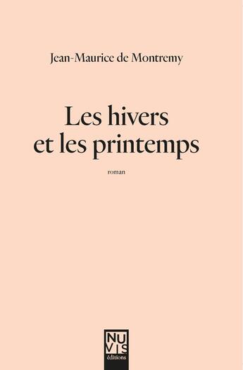 Couverture du livre « Les hivers et les printemps » de Jean-Maurice De Montremy aux éditions Nuvis