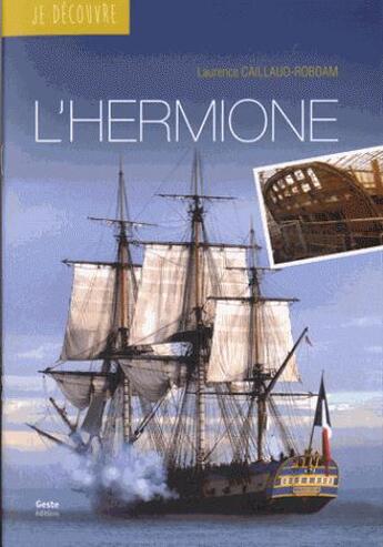 Couverture du livre « Je découvre l'Hermione » de Laurence Caillaud-Roboam aux éditions Geste