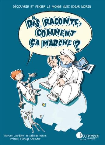 Couverture du livre « Dis raconte, comment ça marche ? découvrir et penser le monde avec Edgar Morin » de Edgar Morin et Martine Lani-Bayle aux éditions Pourpenser