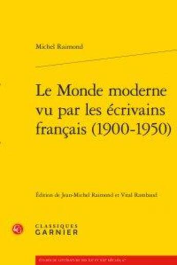 Couverture du livre « Le monde moderne vu par les écrivains français (1900-1950) » de Michel Raimond aux éditions Classiques Garnier