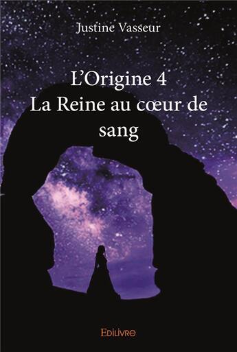 Couverture du livre « L'origine 4 - la reine au coeur de sang » de Vasseur Justine aux éditions Edilivre