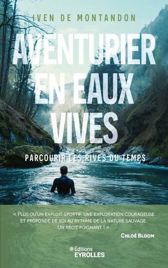 Couverture du livre « Aventurier en eaux vives : Parcourir les rives du temps » de Iven De Montandon aux éditions Eyrolles