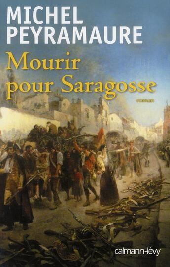 Couverture du livre « Mourir pour Saragosse » de Michel Peyramaure aux éditions Calmann-levy