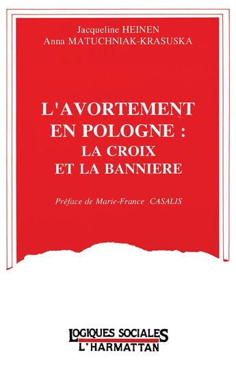 Couverture du livre « L'avortement en Pologne : la croix et la bannière » de Jacqueline Heinen et Anna Matuchniak-Krasuska aux éditions L'harmattan