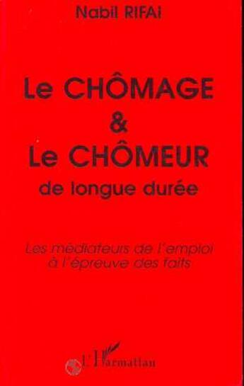 Couverture du livre « Le chômage et le chômeur de longue durée ; les médiateurs de l'emploi à l'epreuve des faits » de Nabil Rifai aux éditions L'harmattan