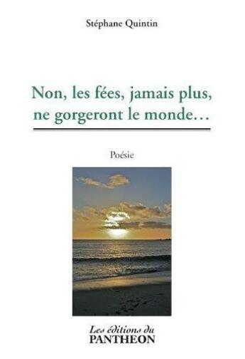 Couverture du livre « Non, les fées, jamais plus, ne gorgeront le monde... » de Stephane Quintin aux éditions Editions Du Panthéon