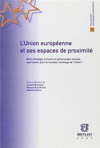 Couverture du livre « L'Union européenne et ses espaces de proximité ; entre stratégie inclusive et partenariats rénovés : quel avenir pour le nouveau voisinage de l'Union ? » de Laurent Beurdeley et Renaud De La Brosse et Fabienne Maron aux éditions Bruylant