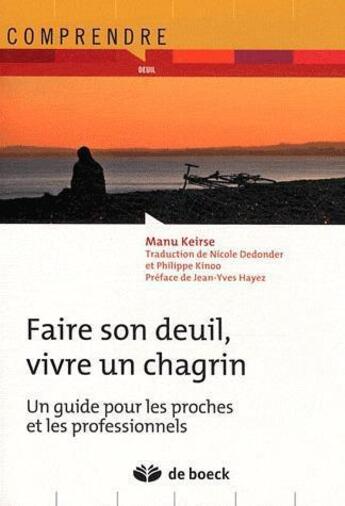 Couverture du livre « Faire son deuil, vivre un chagrin ; un guide pour les proches et les professionnels » de Manu Keirse aux éditions De Boeck Superieur