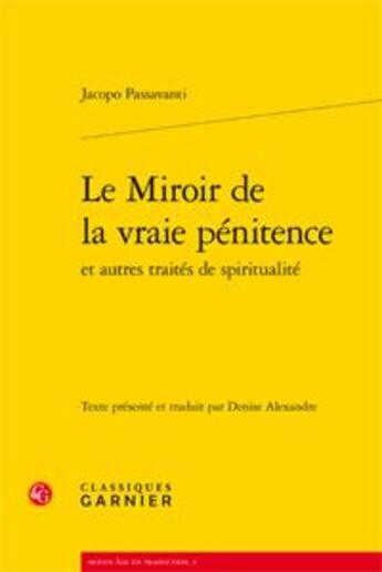 Couverture du livre « Le miroir de la vraie pénitence et autres traités de spiritualité » de Jacopo Passavanti aux éditions Classiques Garnier