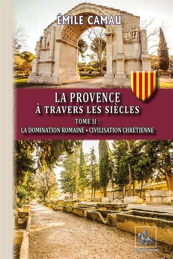 Couverture du livre « La Provence à travers les siècles Tome 2 ; la domination romaine, civilisation chrétienne » de Emile Camau aux éditions Editions Des Regionalismes