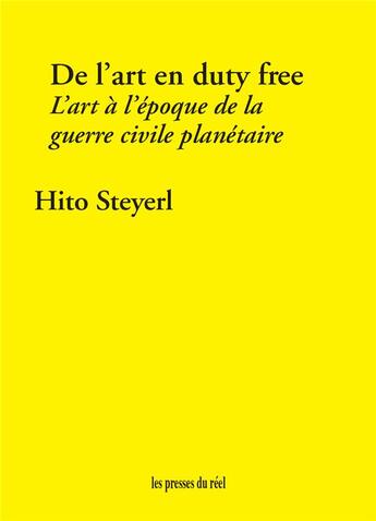 Couverture du livre « De l'art en duty free : l'art a l'epoque de la guerre civile planétaire » de Hito Steyerl aux éditions Les Presses Du Reel