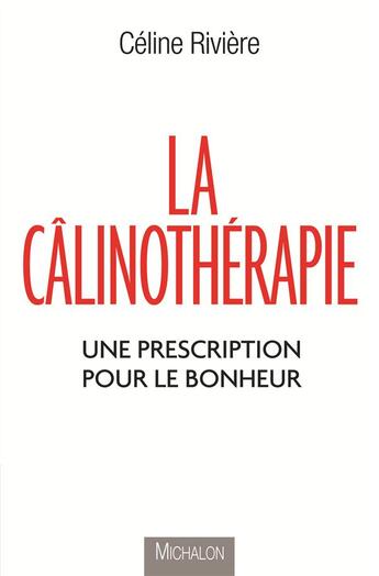 Couverture du livre « La câlinothérapie ; une prescription pour le bonheur » de Celine Riviere aux éditions Michalon