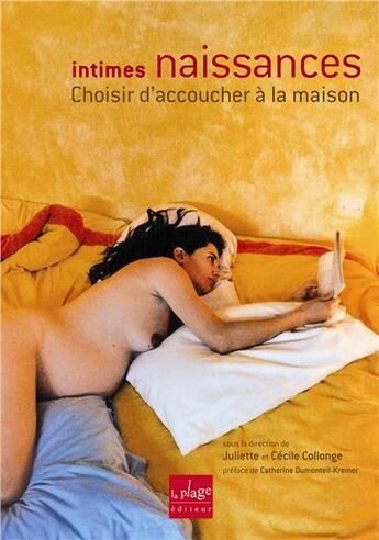 Couverture du livre « Intimes naissances ; choisir d'accoucher à la maison » de Juliette Collonge aux éditions La Plage