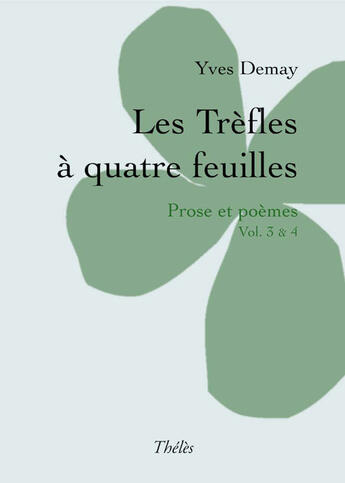 Couverture du livre « Les trèfles à quatre feuilles ; prose et poèmes t.3 et t.4 » de Yves Demay aux éditions Theles