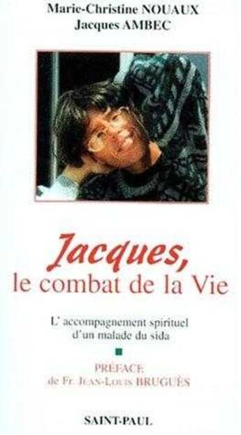 Couverture du livre « Jacques ou le combat de la vie : L'accompagnement spirituel d'un malade du SIDA » de Jacques Ambec et Marie-Christine Nouaux aux éditions Saint Paul Editions