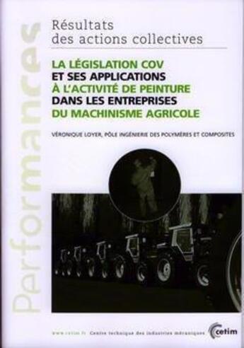 Couverture du livre « La législation COV et ses applications à l'activité de peinture dans les entreprises du machinisme agricole (Performances, résultats des actions... 9P09) » de Véronique Loyer aux éditions Cetim