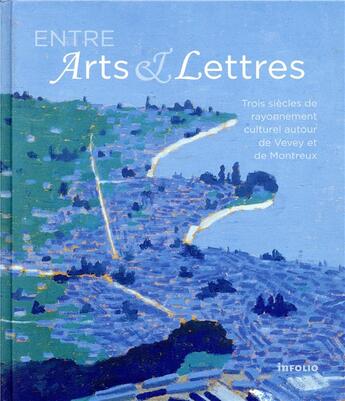 Couverture du livre « Entre arts et lettres ; trois siècles de rayonnement culturel autour de Vevey et de Montreux » de  aux éditions Infolio