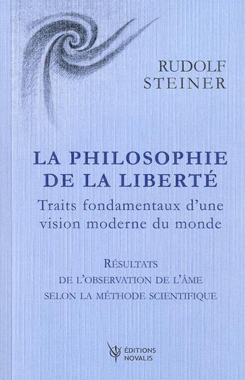 Couverture du livre « La philosophie de la liberté ; traits fondamentaux d'une vision moderne du monde (4e édition) » de Rudolf Steiner aux éditions Novalis France