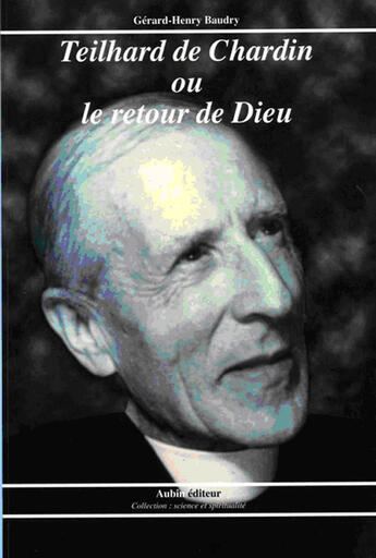 Couverture du livre « Teilhard de Chardin ou le retour de Dieu » de Gerard-Henry Baudry aux éditions Aubin