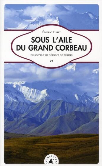 Couverture du livre « Sous l'aile du grand corbeau ; de Seattle au detroit de Béring » de Emeric Fisset aux éditions Transboreal