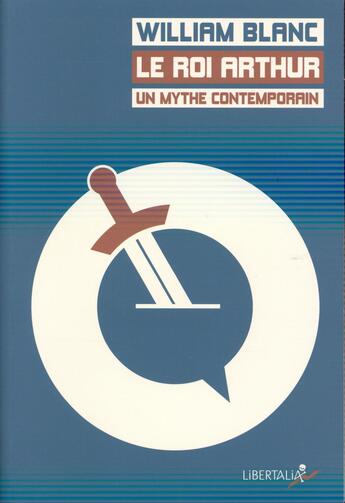 Couverture du livre « Le Roi Arthur, un mythe contemporain » de William Blanc aux éditions Libertalia